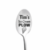Stainless steel ice cream plow engraved with the sample name Tim’s on the spoon bowl